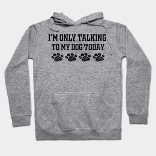 I'm Only Talking To My Dog Today Hoodie